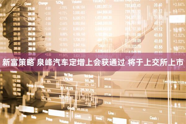 新富策略 泉峰汽车定增上会获通过 将于上交所上市