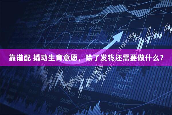 靠谱配 撬动生育意愿，除了发钱还需要做什么？