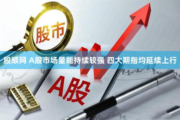 股顺网 A股市场量能持续较强 四大期指均延续上行